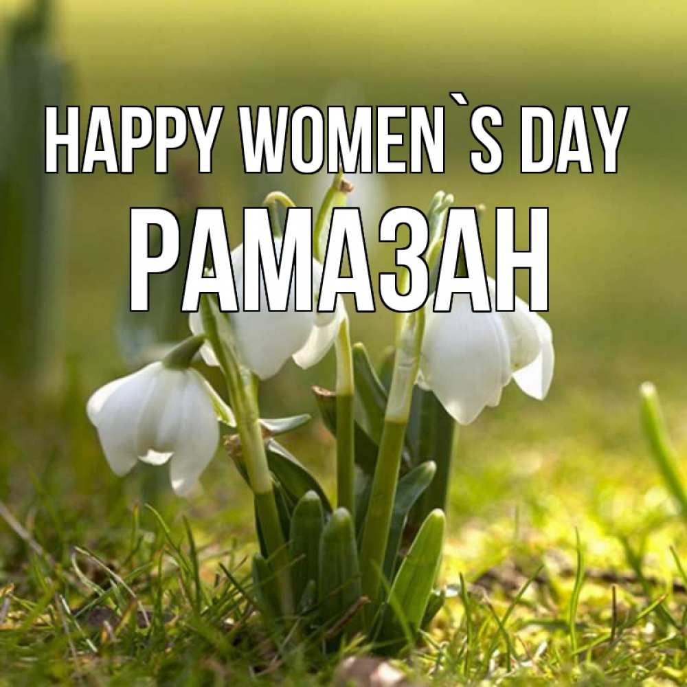 Greetings card с именем, РАМАЗАН happy women`s day ранние цветы 2 Greetings with text for free download 
